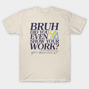 Did you even show your work bro? T-Shirt